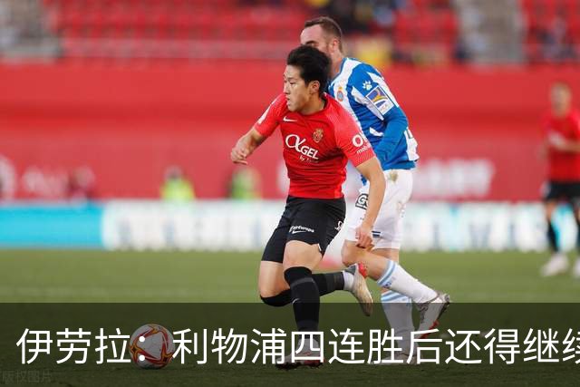 伊劳拉：利物浦四连胜后还得继续前进 必须展现好状态击败切尔西
