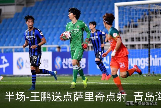 半场-王鹏送点萨里奇点射 青岛海牛暂1-0沧州雄狮