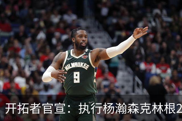 开拓者官宣：执行杨瀚森克林根27-28赛季球队选项 小杨仍未坐稳轮换