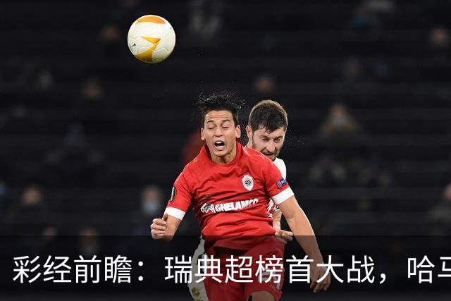 彩经前瞻：瑞典超榜首大战，哈马比主场力争缩小六分差距