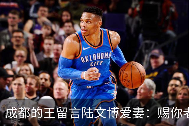 成都的王留言陆文博爱妻：赐你老公一败 结果四川惨败42分仅得49分