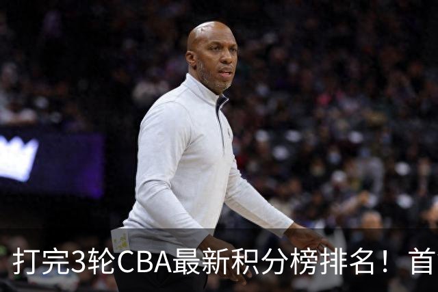 打完3轮CBA最新积分榜排名！首钢第1，辽篮第2，山东第12，广东第15