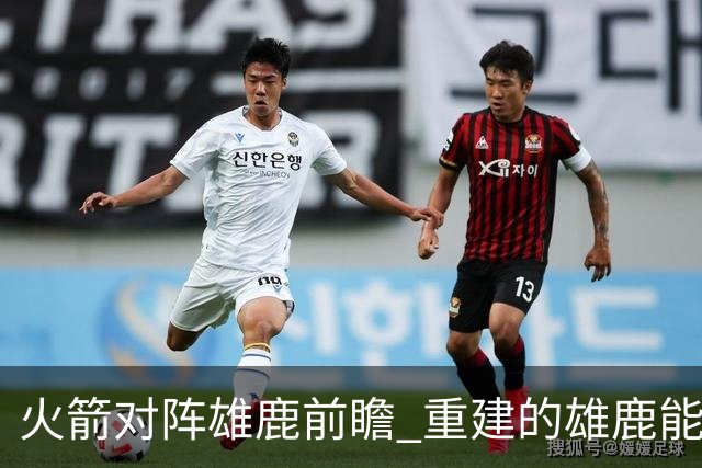 火箭对阵雄鹿前瞻 重建的雄鹿能为火箭带来什么威胁 乌度卡会如何应对