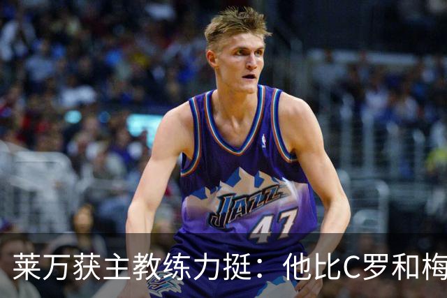 莱万获主教练力挺：他比C罗和梅西更高效更稳定