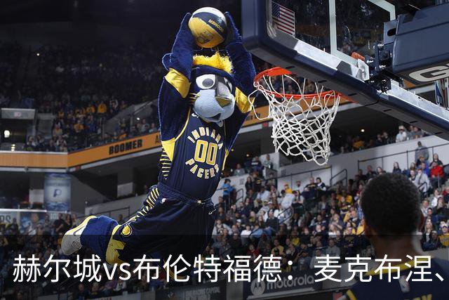 赫尔城vs布伦特福德：麦克布涅、措拉基斯首发，伊戈尔-蒂亚戈、凯莱赫出战