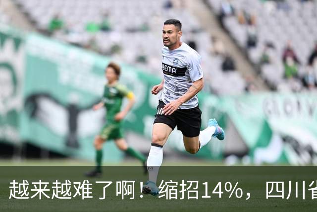 越来越难了啊！缩招14%，四川省考2027招录10863人，其实最该研究的是大一和未高考家庭