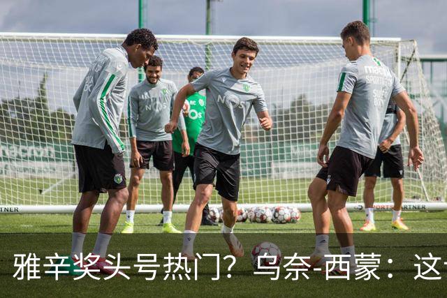 雅辛奖头号热门？乌奈-西蒙：这让我有些期待，入围已很荣幸