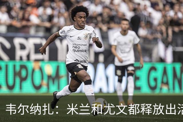 韦尔纳扎：米兰和尤文都释放出活力与未来感