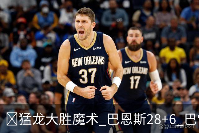 🏀猛龙大胜魔术 巴恩斯28+6 巴雷特25+9+6 伦纳德&班凯罗缺战