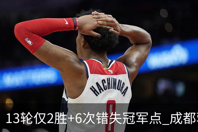 13轮仅2胜+6次错失冠军点 成都蓉城到底发生了什么