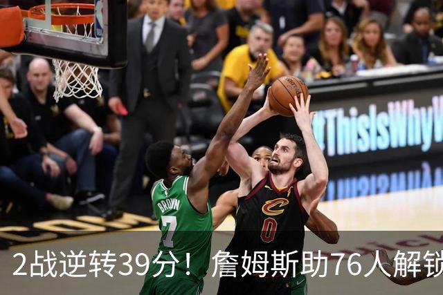 2战逆转39分！詹姆斯助76人解锁致胜杀招，他在湖人为何不这么打