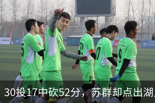 30投17中砍52分，苏群却点出湖人内线隐忧
