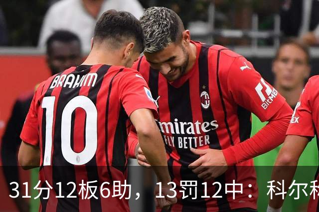 31分12板6助，13罚12中：科尔称他壮得像头牛