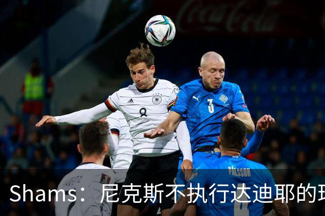 Shams：尼克斯不执行达迪耶的球队选项，2027年成完全自由球员